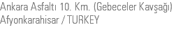 Ankara Asfaltı 10. Km. (Gebeceler Kavşağı) Afyonkarahisar / TURKEY